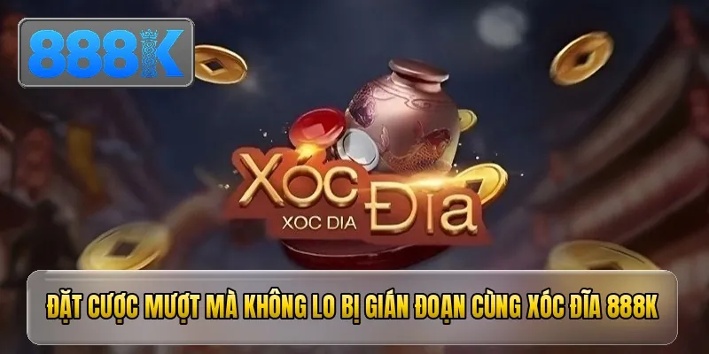 Đặt cược mượt mà không lo bị gián đoạn cùng xóc đĩa 888K