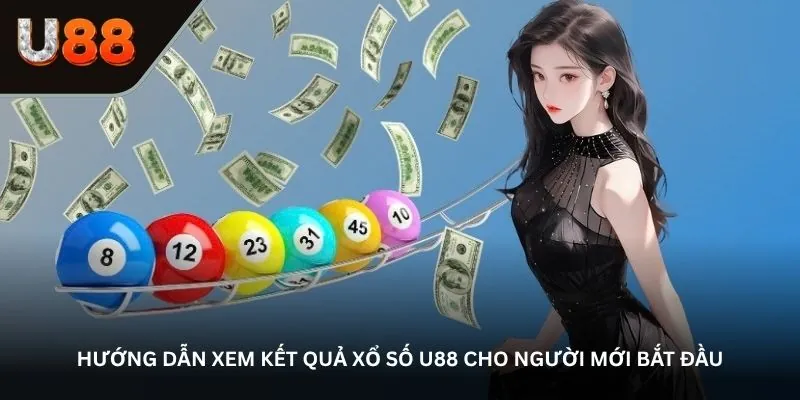 Hướng dẫn xem kết quả Xổ số U88 cho người mới bắt đầu